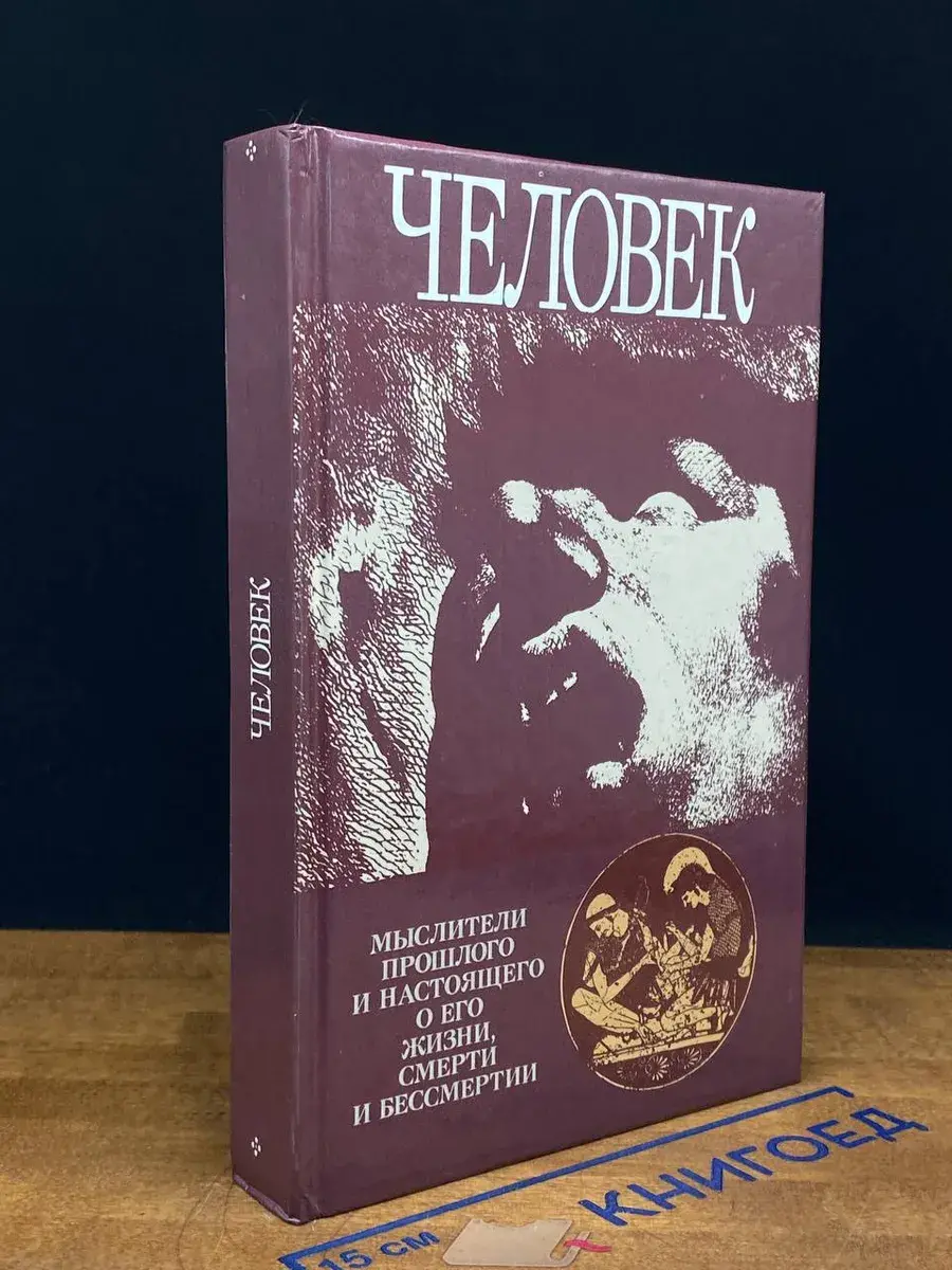 Человек. Мыслители прошлого и настоящего о его жизни